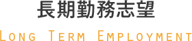 長期勤務志望 Long Term Employment